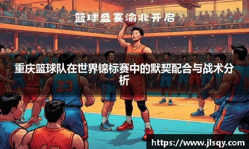重庆篮球队在世界锦标赛中的默契配合与战术分析