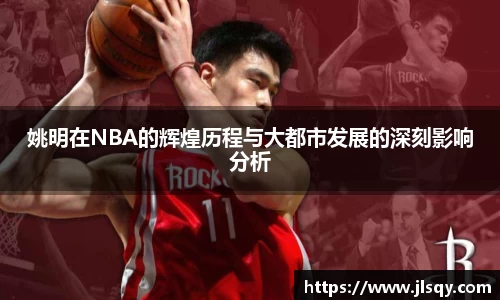 姚明在NBA的辉煌历程与大都市发展的深刻影响分析